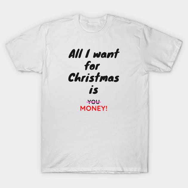 All I want for Christmas is Money Funny Quote T-Shirt by iamkj